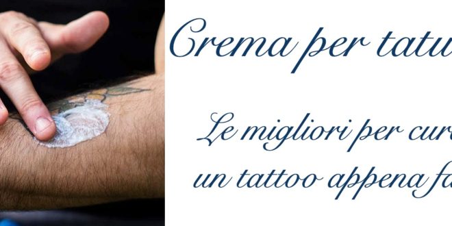 Crema Tattoo Le Migliori Da Usare Dopo Un Tatuaggio